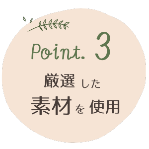 Point.3厳選した素材を使用